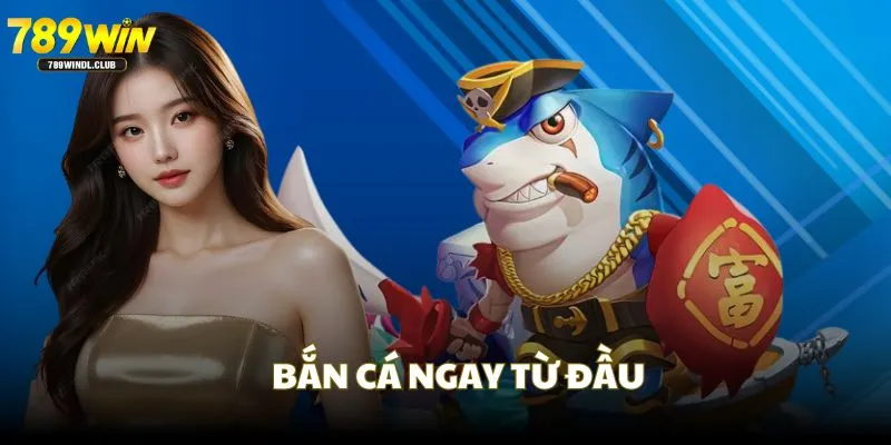 Bắn cá ngay từ đầu giúp giảm đạn dược hơn Bắn cá ngay từ đầu giúp giảm đạn dược hơn